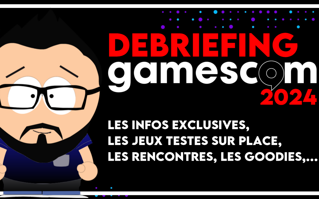 GAMESCOM / Mon Débriefing complet